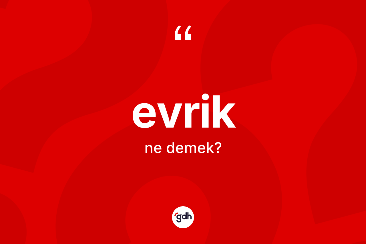 Evrik kelimesi ne anlama gelir? Evrik kelimesinin TDK'ya göre açıklaması nedir?