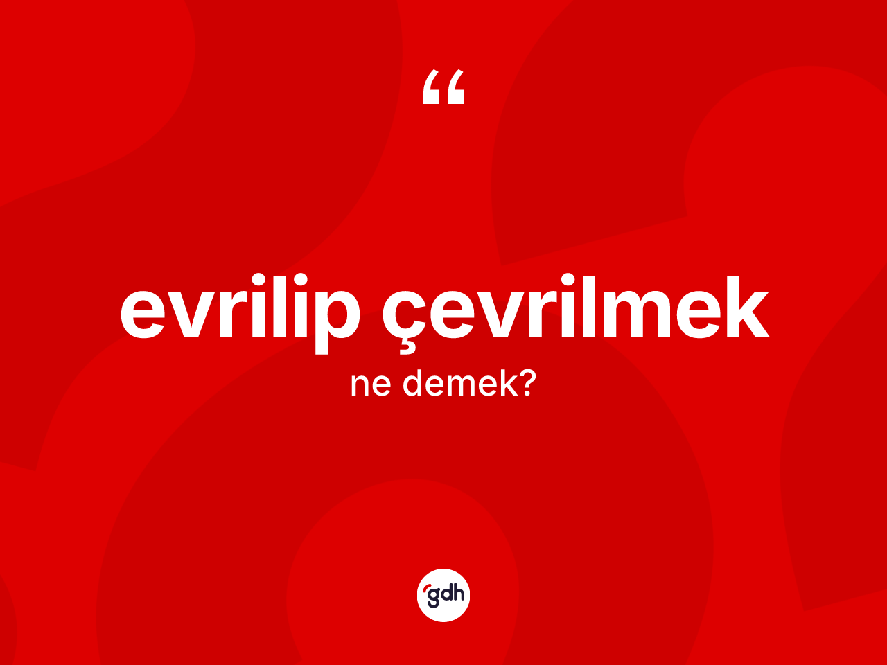 Evrilip çevrilmek ifadesi ne demektir? Evrilip çevrilmek sözü nerede kullanılır?