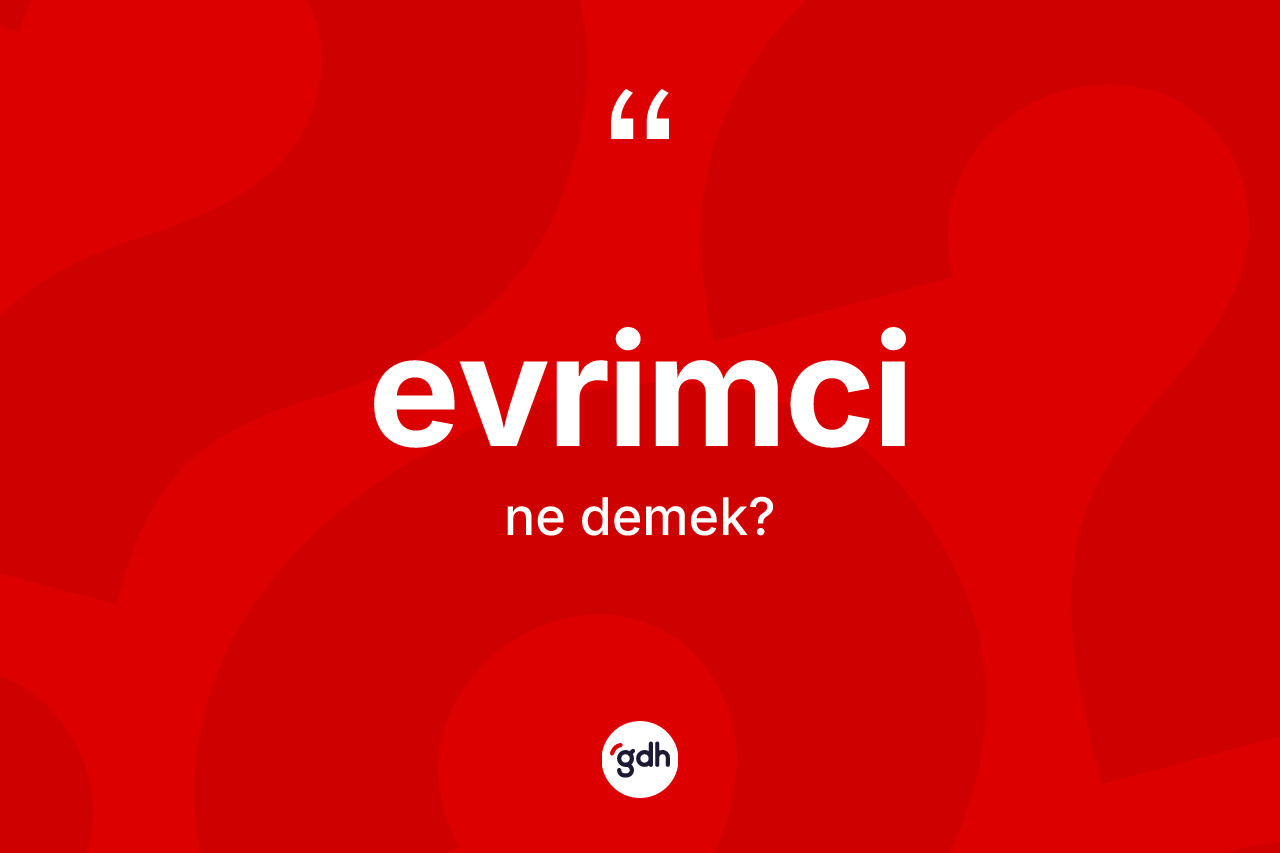 Evrimci kelimesi ne anlama gelir? Evrimci kelimesinin kaç farklı anlamı var?