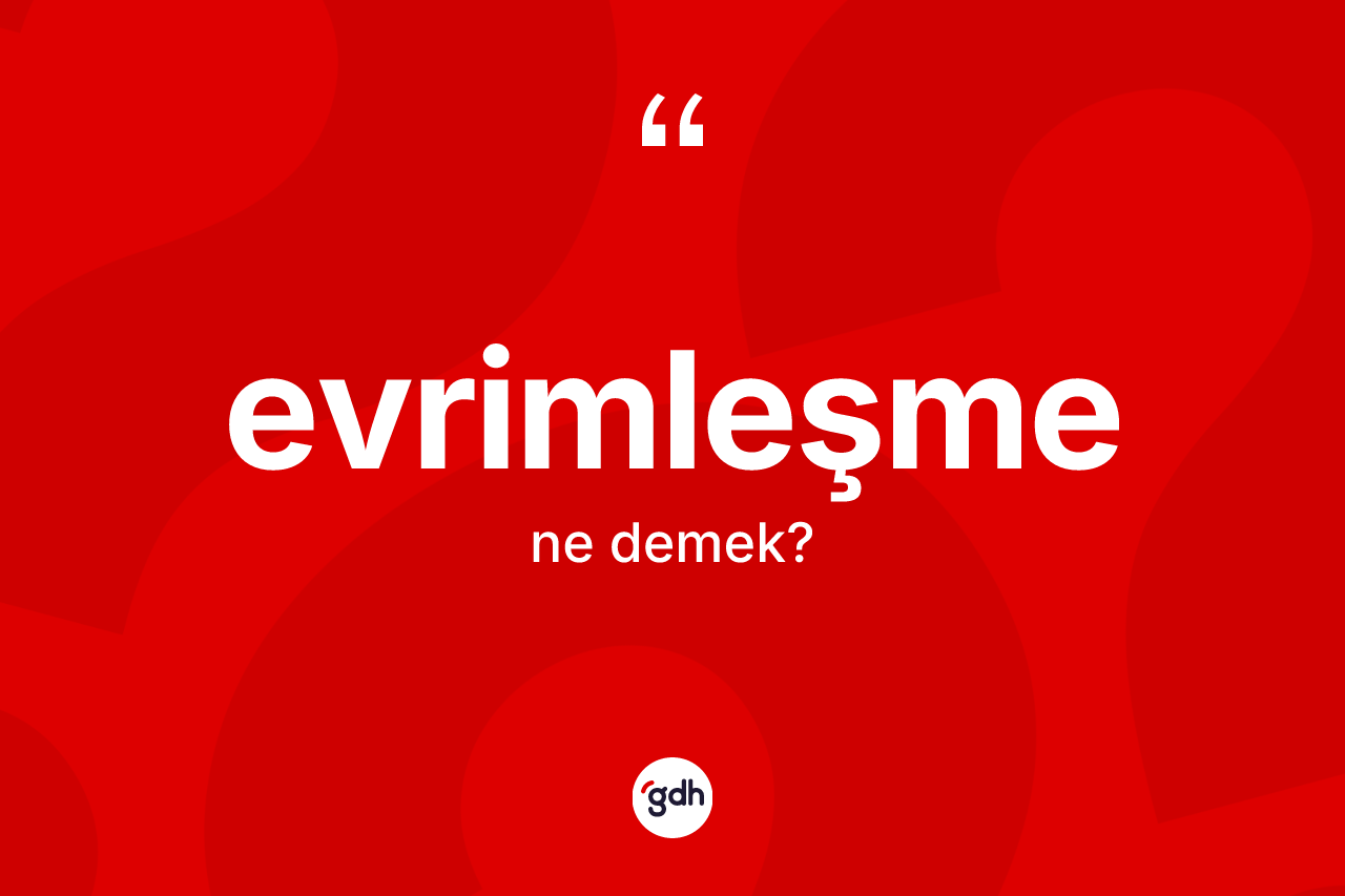 Evrimleşme ne anlama gelir? Evrimleşme kelimesinin kaç farklı anlamı var?