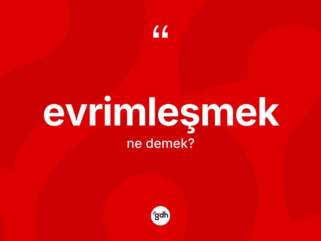 Evrimleşmek kelimesinin tanımı nedir? Evrimleşmeğin kısaca tanımı nedir?