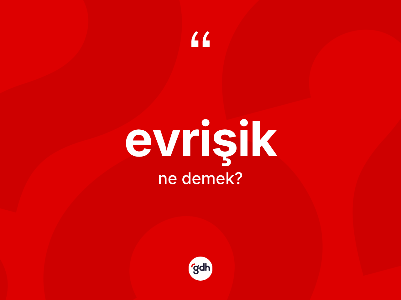 Evrişik ne demek? Evrişiğin sözlükteki anlamı nedir?