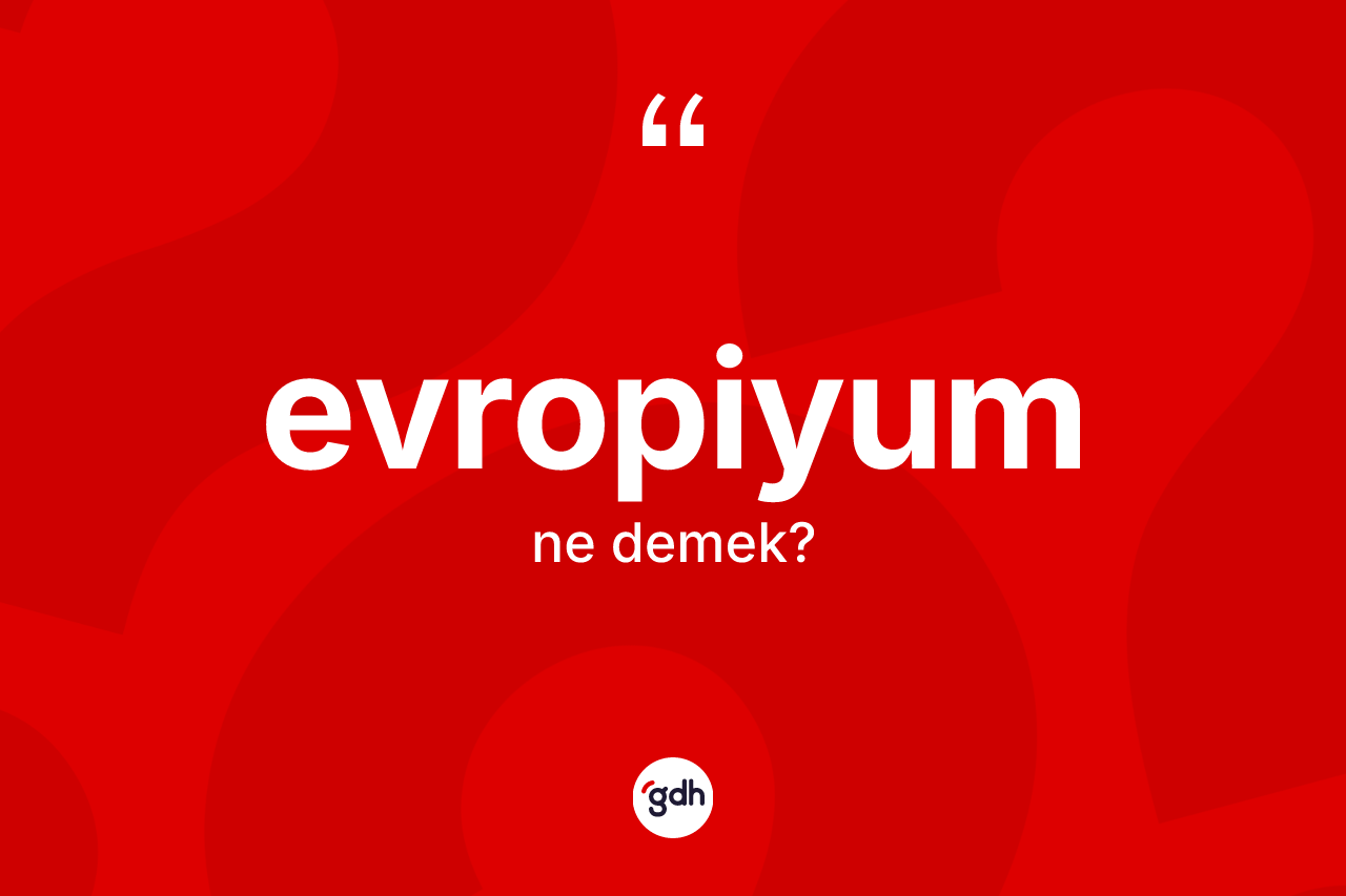 Evropiyum kelimesinin tanımı nedir? Evropiyumun halk arasındaki kullanımı nasıldır?