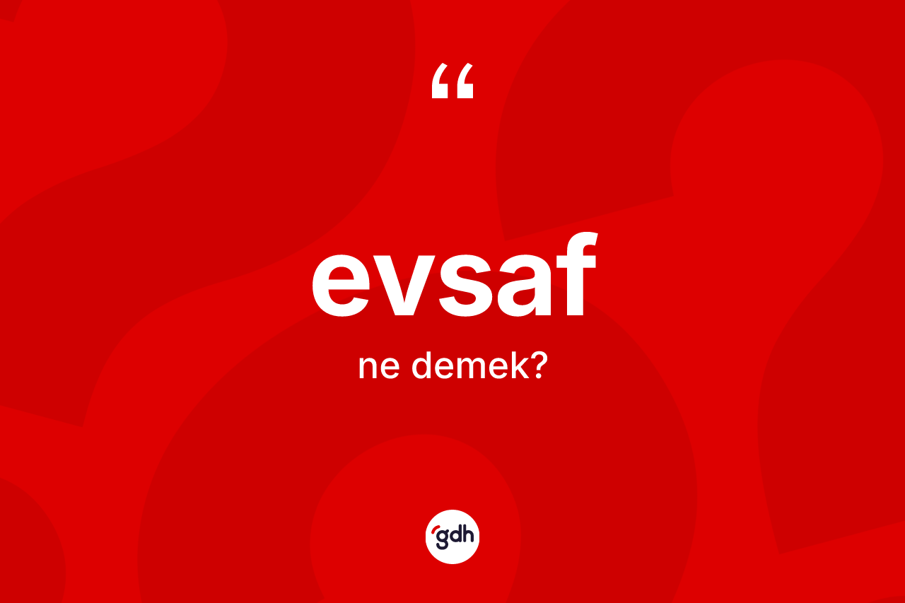 Evsaf kelimesinin tanımı nedir? Evsaf kelimesinin TDK'ya göre açıklaması nedir?