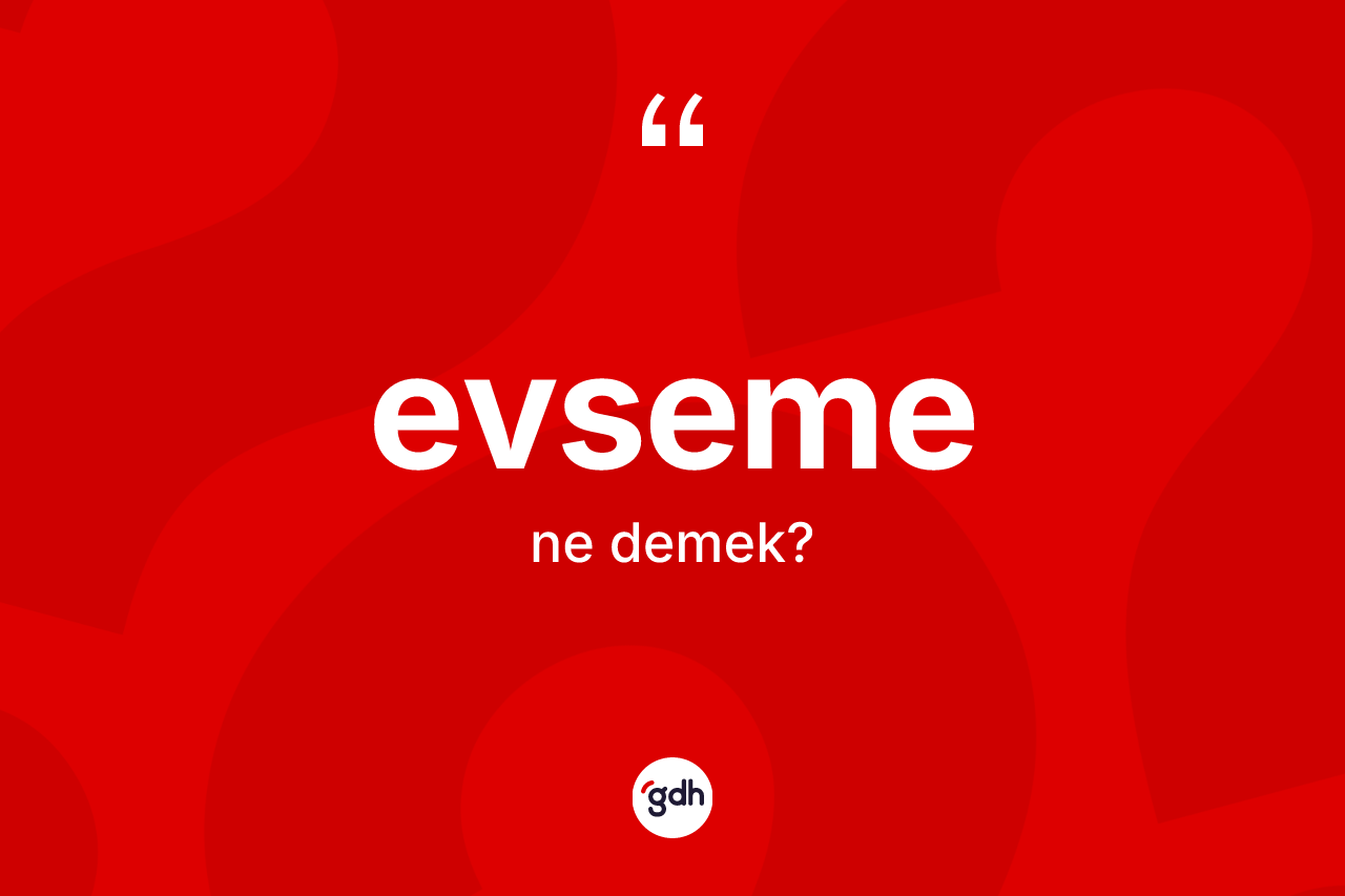 Evseme kelimesi ne demek? Evseme kelimesinin kaç farklı anlamı var?