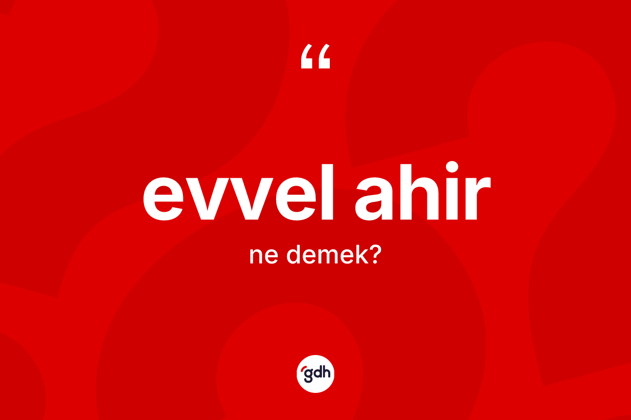 Evvel ahir kelimesi nedir? Evvel ahirin halk arasındaki kullanımı nasıldır?