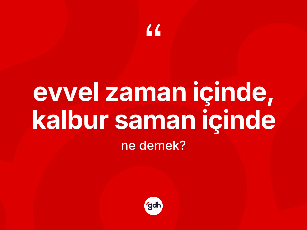 Evvel zaman içinde, kalbur saman içinde sözü ne anlama gelir? Evvel zaman içinde, kalbur saman içinde ifadesinin TDK anlamı nedir?
