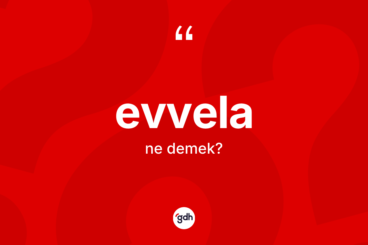 Evvela nedir? Evvelanın sözlükteki anlamı nedir?
