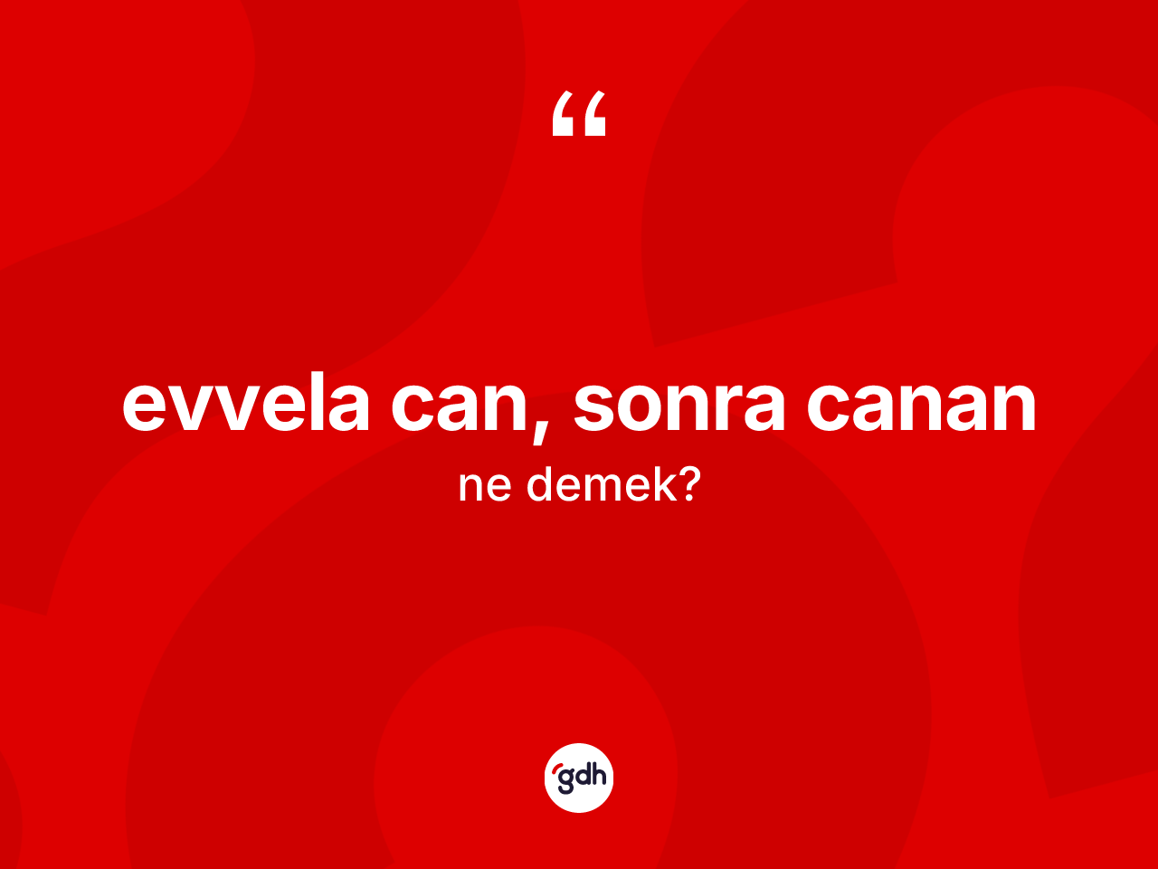 Evvela can, sonra canan ifadesinin anlamı nedir? Evvela can, sonra canan ifadesi hangi durumlarda kullanılır