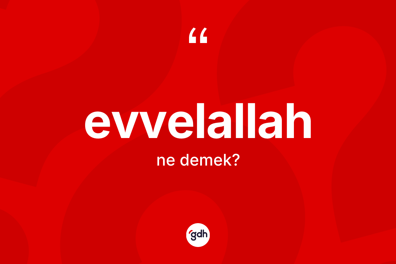 Evvelallah kelimesinin tanımı nedir? Evvelallahın TDK'ya göre anlamı nedir?