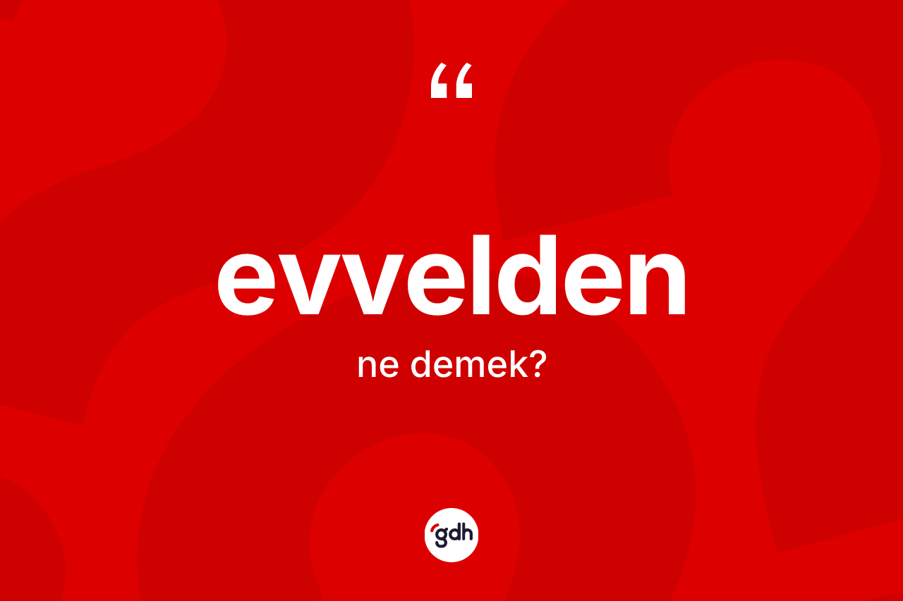 Evvelden kelimesi ne demek? Evvelden kelimesinin TDK anlamı nedir?