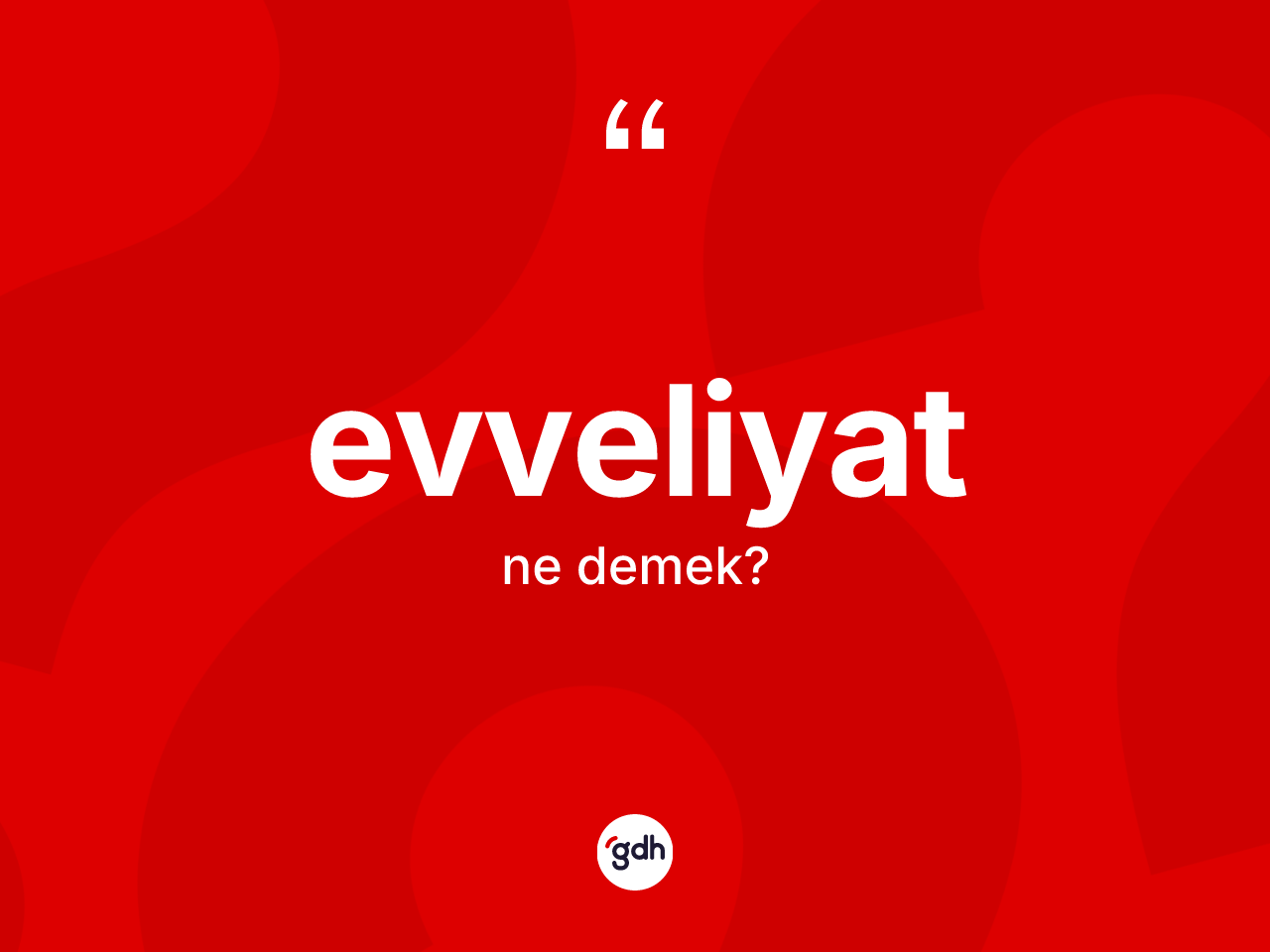 Evveliyat kelimesi nedir? Evveliyat kelimesinin TDK anlamı nedir?