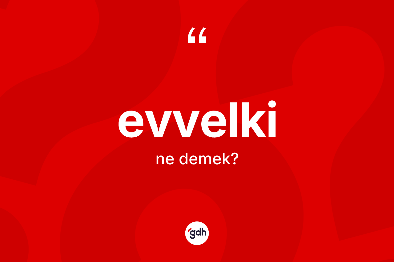 Evvelki kelimesinin sözlükteki tanımı nedir? Evvelkinin halk arasındaki kullanımı nasıldır?