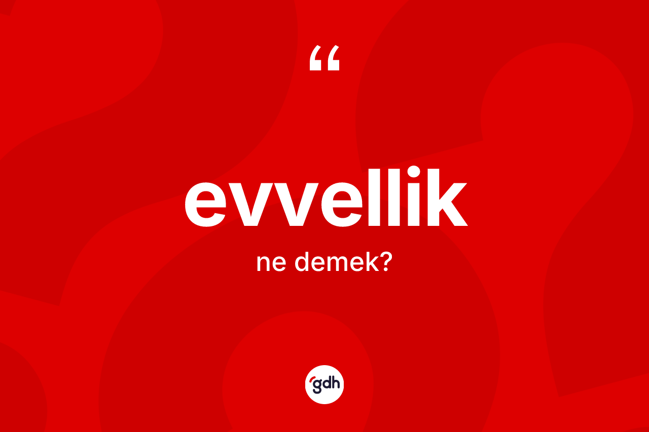 Evvellik kelimesinin sözlükteki tanımı nedir? Evvelliğin kısaca tanımı nedir?
