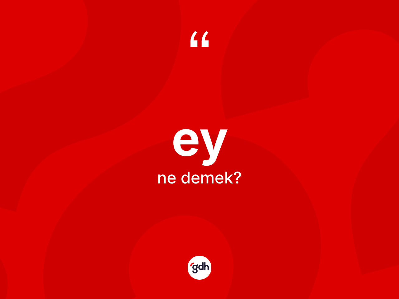 Ey ne demek? Ey kelimesinin TDK anlamı nedir?