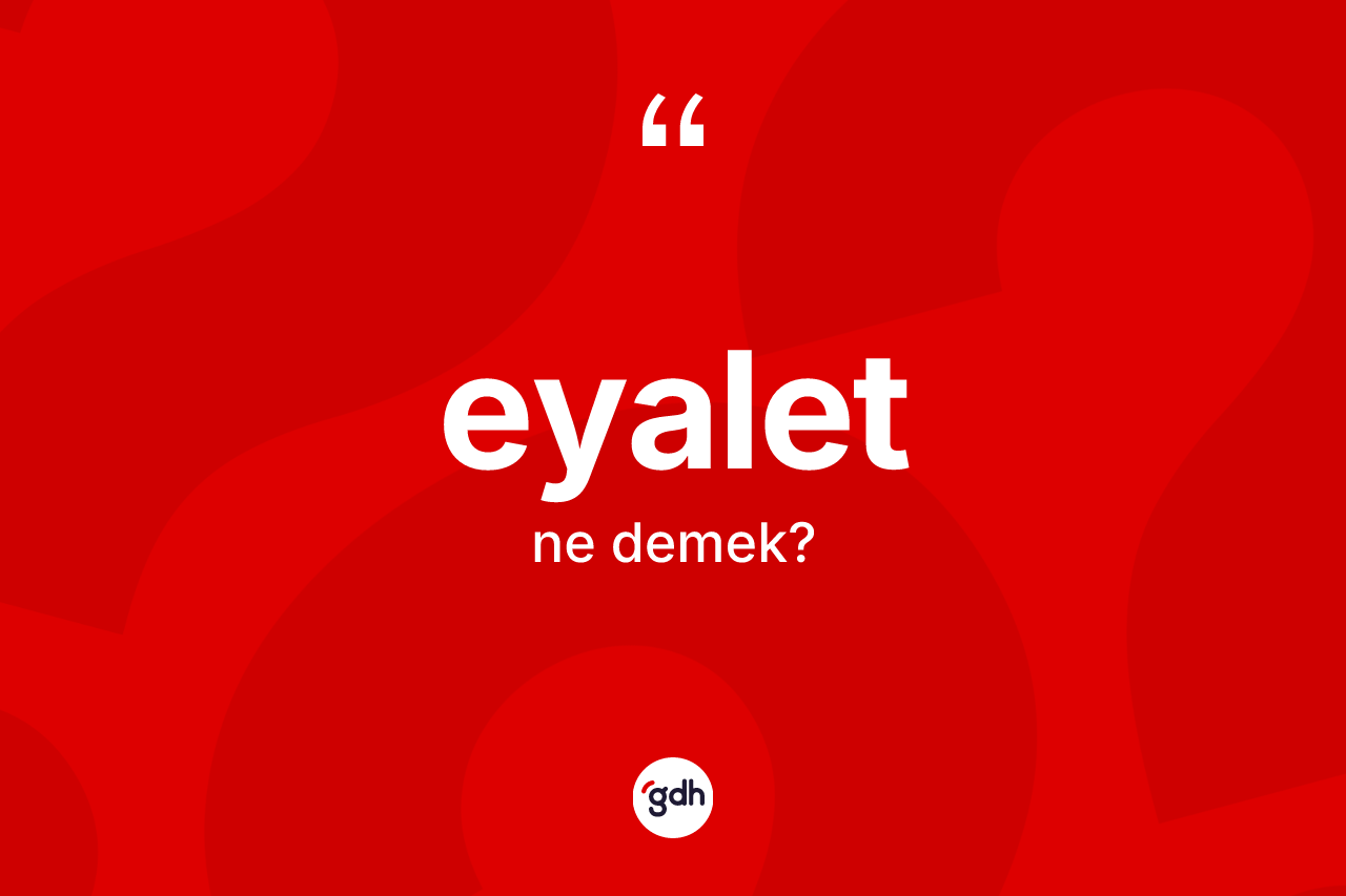 Eyalet kelimesi ne demek? Eyaletin sözlükteki anlamı nedir?