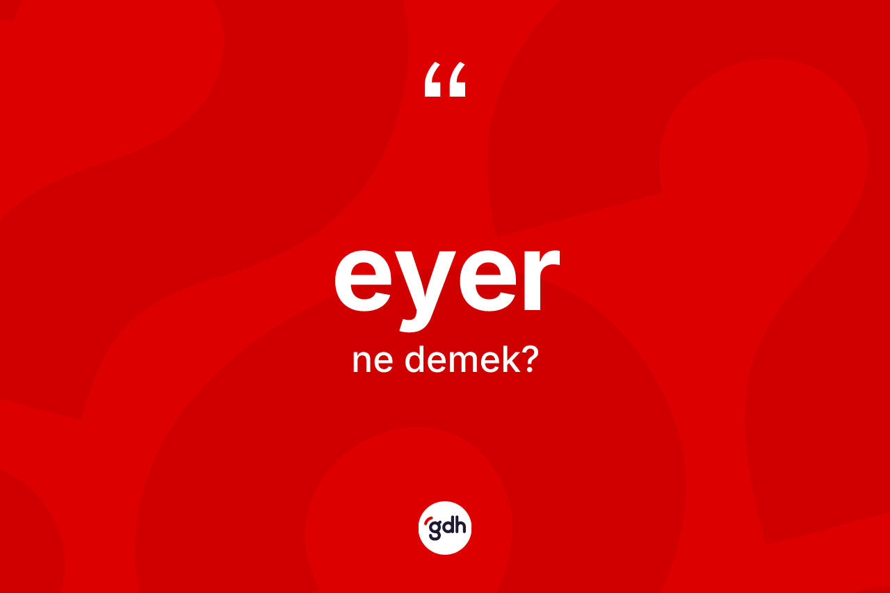 Eyer kelimesinin sözlükteki tanımı nedir?