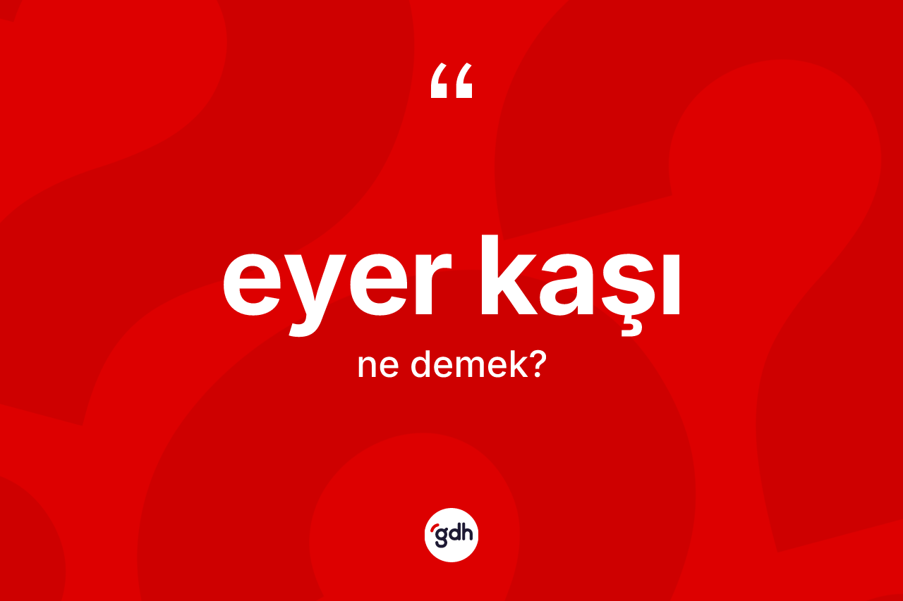 Eyer kaşı ne demek?