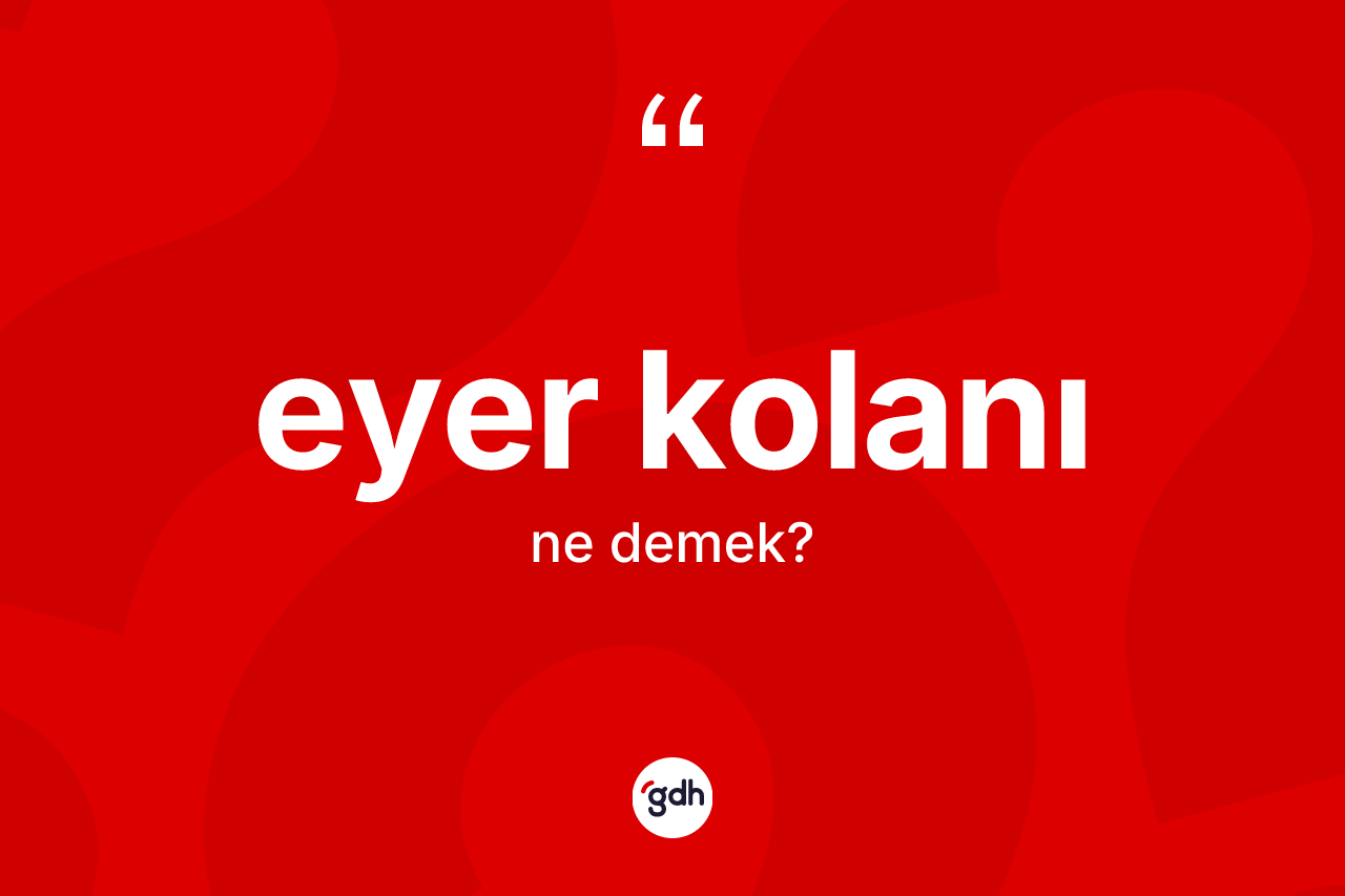 Eyer kolanı kelimesinin tanımı nedir?