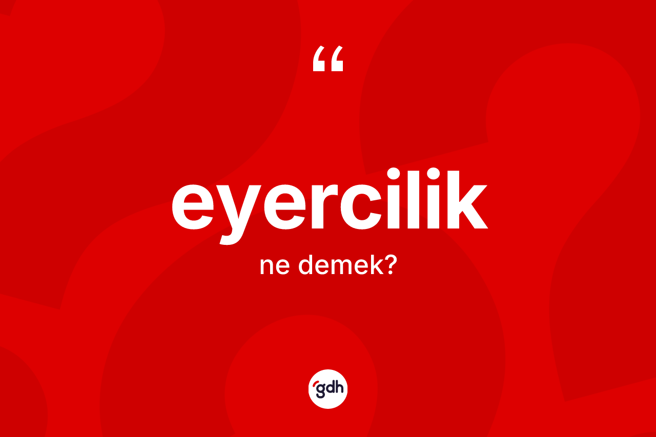 Eyercilik kelimesinin sözlükteki tanımı nedir? Eyerciliğin TDK'ya göre anlamı nedir?