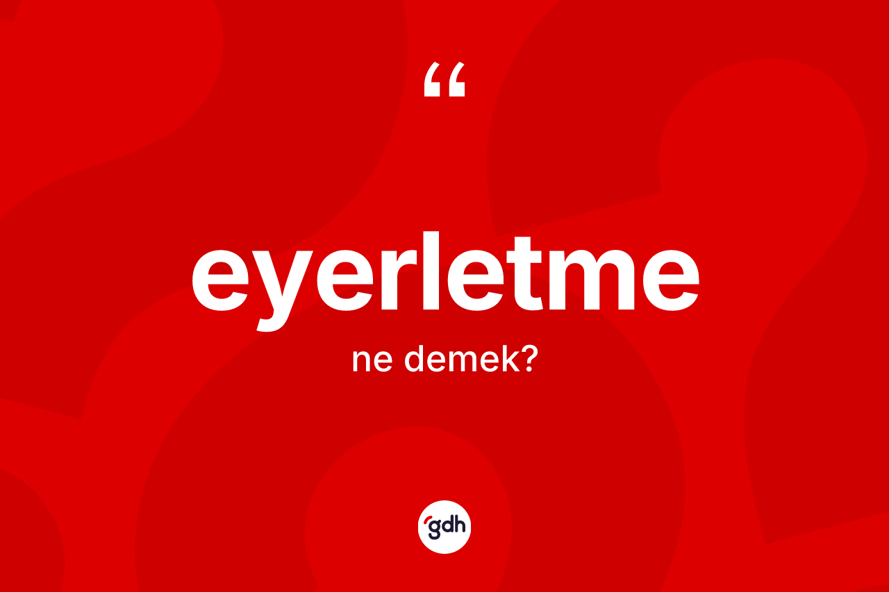 Eyerletme kelimesi ne demek? Eyerletmenin TDK'ya göre anlamı nedir?