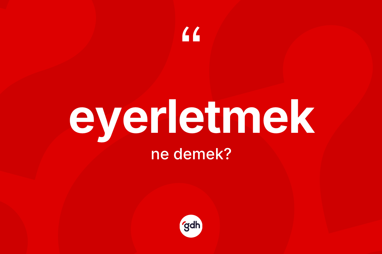 Eyerletmek kelimesinin tanımı nedir? Eyerletmeğin sözlükteki anlamı nedir?