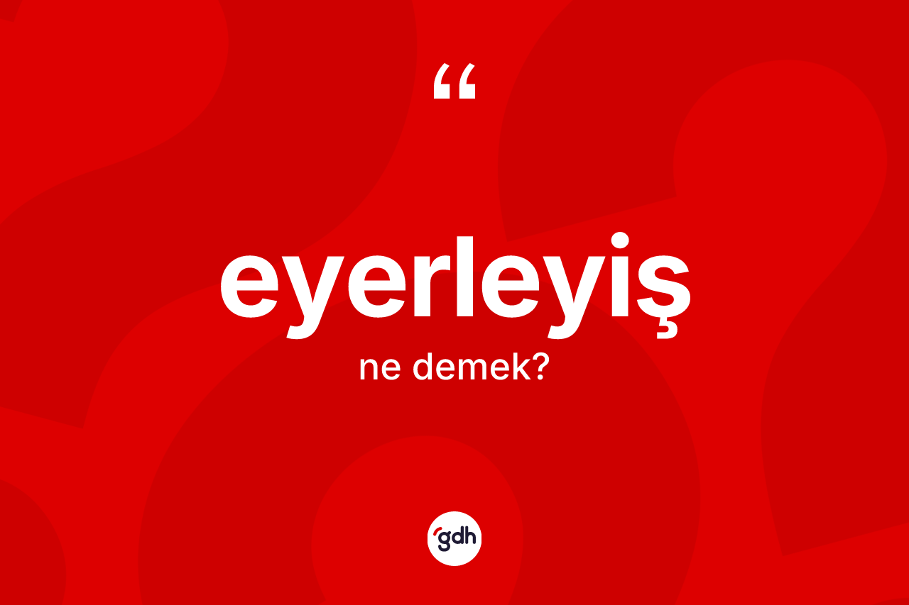 Eyerleyiş ne demek?