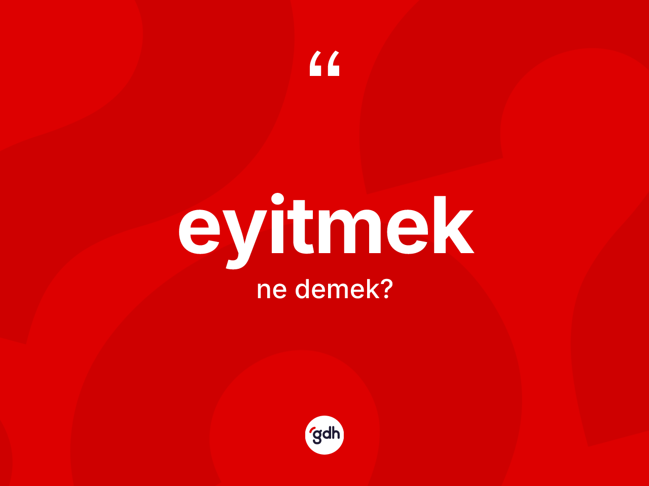 Eyitmek kelimesinin tanımı nedir? Eyitmeğin halk arasındaki kullanımı nasıldır?