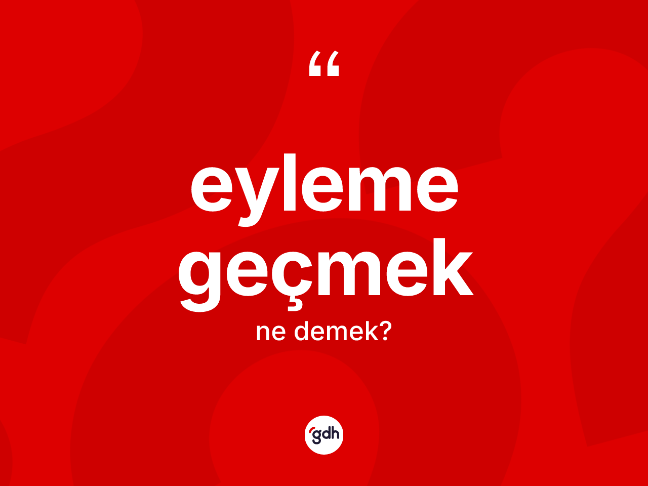Eyleme geçmek ifadesinin kısaca tanımı nedir? Eyleme geçmek sözü nerede kullanılır?