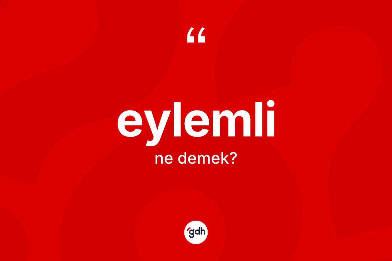 Eylemli kelimesi ne demek? Eylemlinin TDK'ya göre anlamı nedir?
