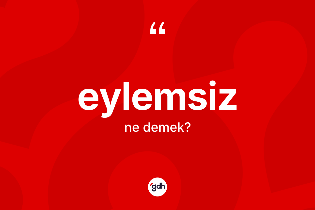 Eylemsiz kelimesinin tanımı nedir? Eylemsizin TDK'ya göre anlamı nedir?