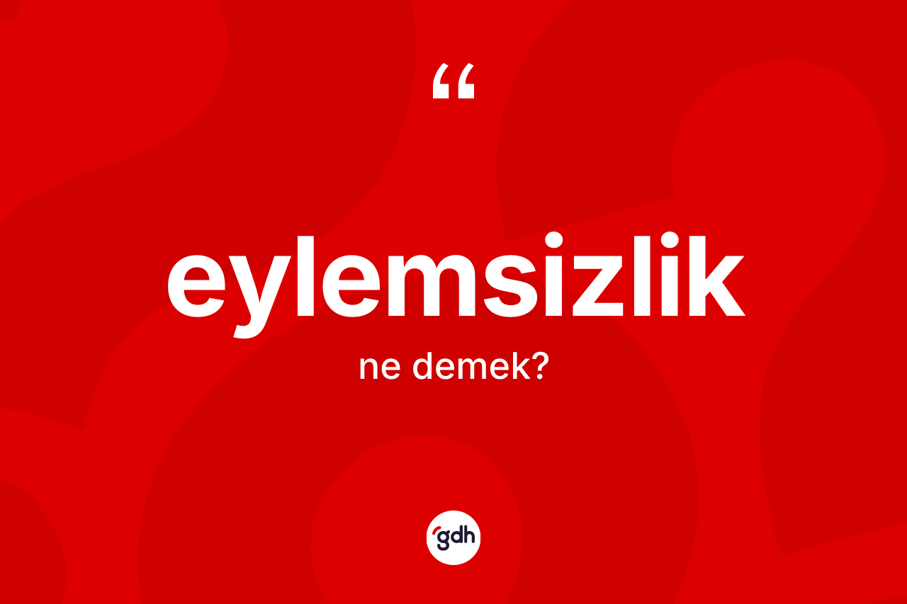 Eylemsizlik kelimesinin anlamı nedir? Eylemsizliğin TDK'ya göre anlamı nedir?