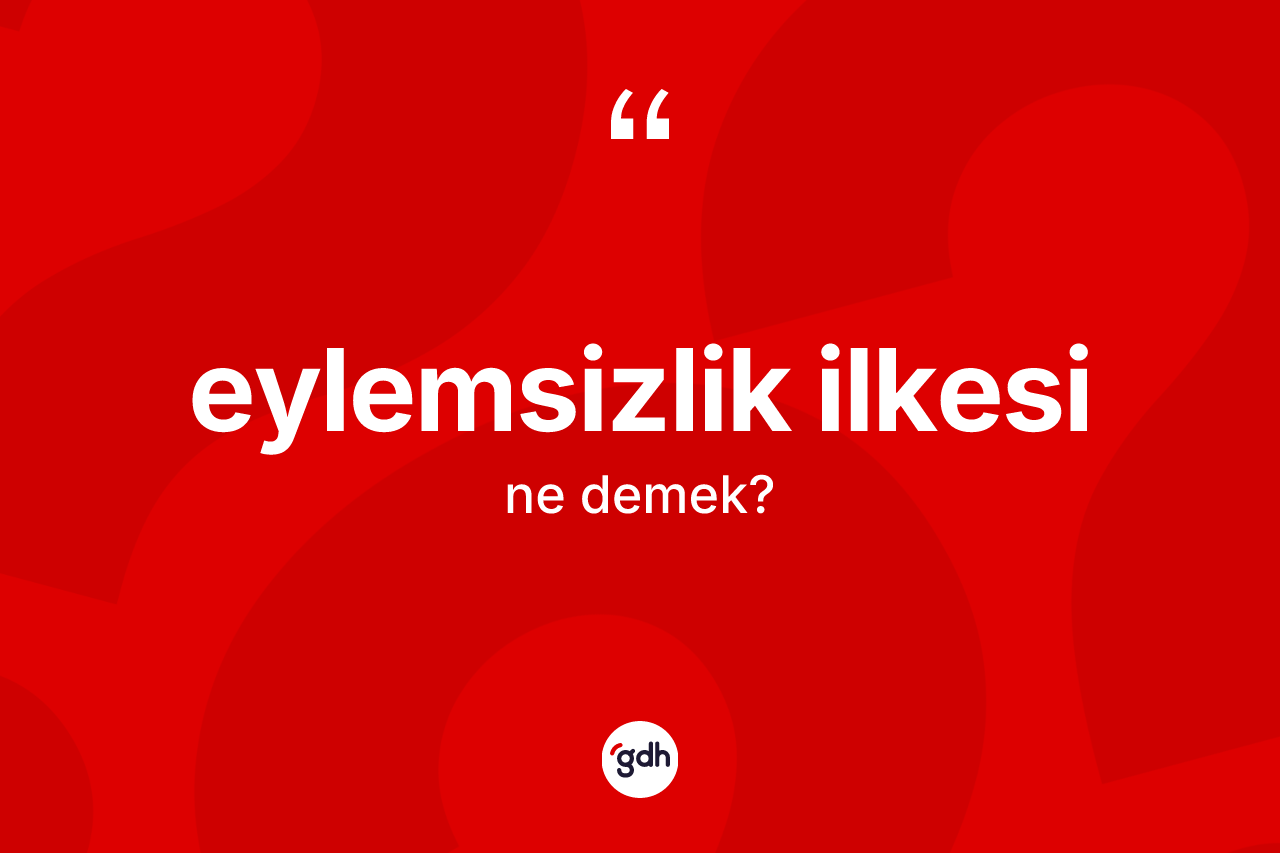 Eylemsizlik ilkesi kelimesinin tanımı nedir?