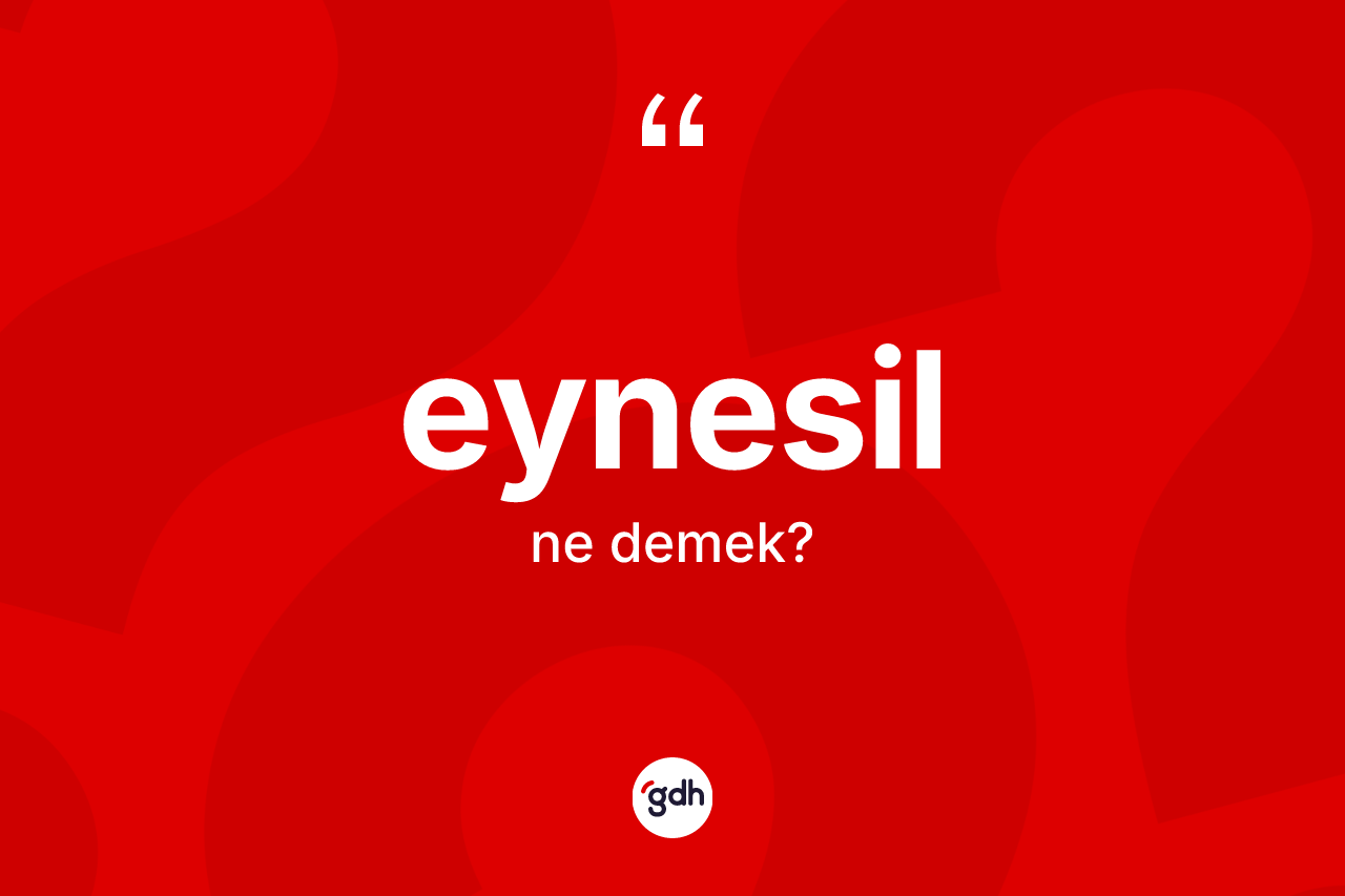 Eynesil kelimesinin sözlükteki tanımı nedir? Eynesil'in TDK'ya göre anlamı nedir?