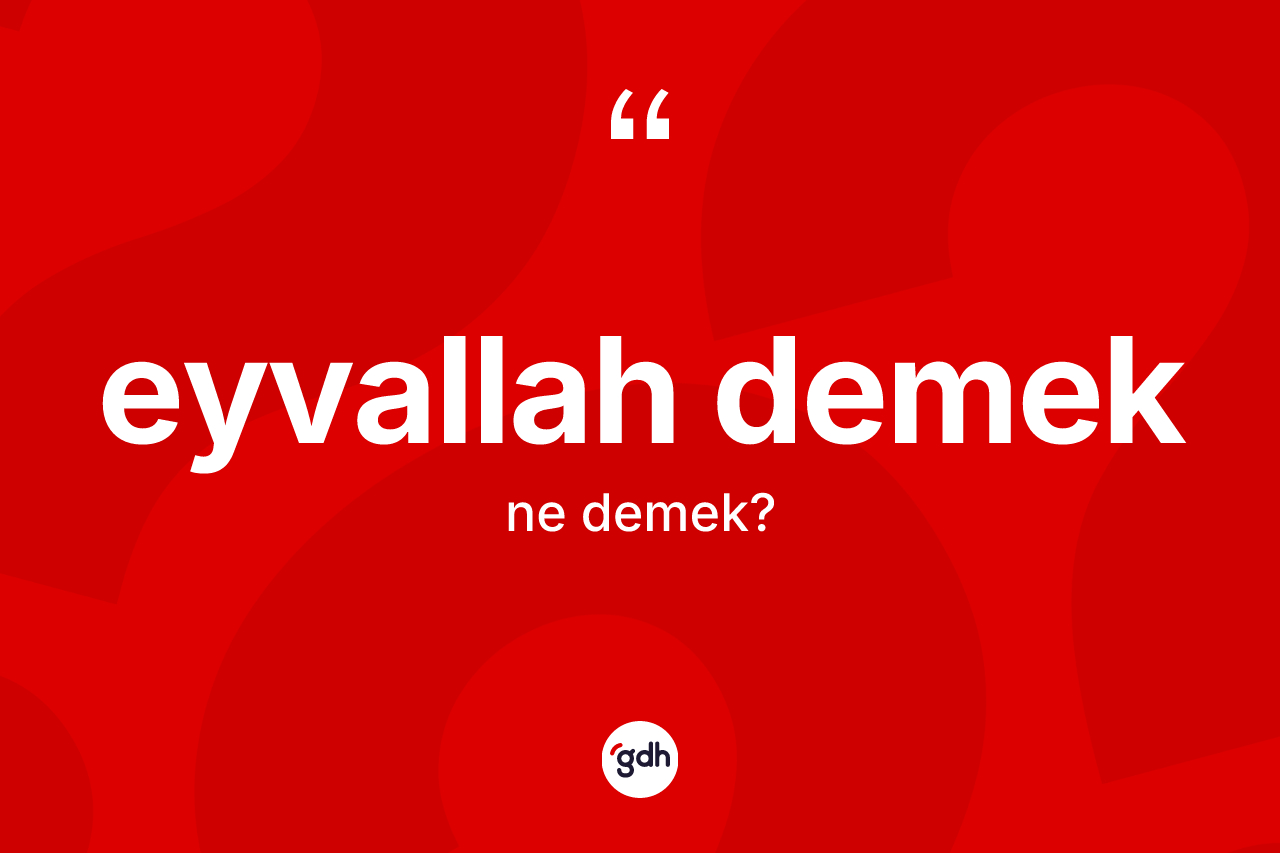 Eyvallah demek ifadesi ne demektir?