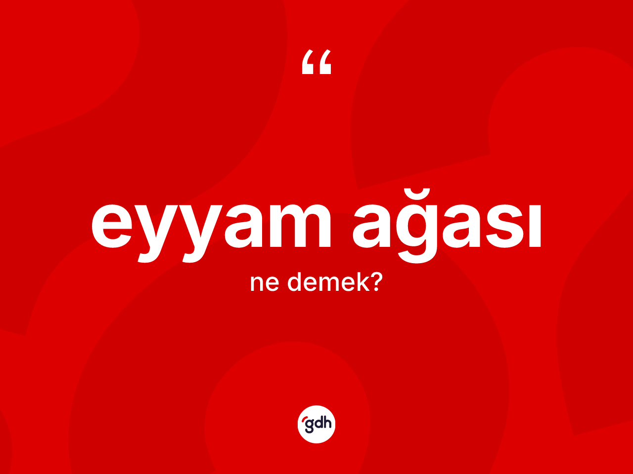 Eyyam ağası kelimesi ne anlama gelir? Eyyam ağasının kısaca tanımı nedir?