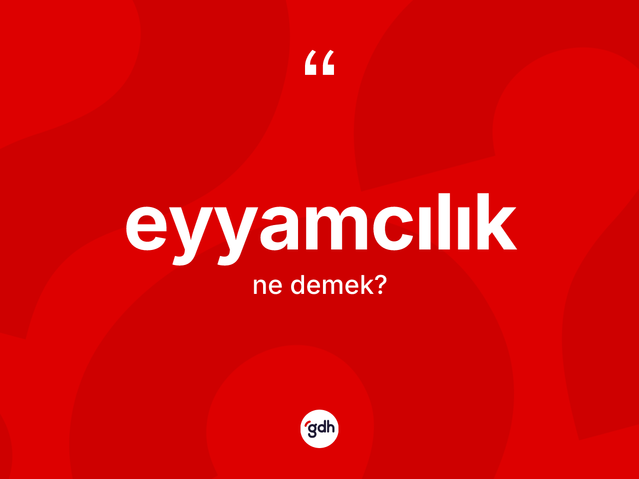 Eyyamcılık nedir? Eyyamcılığın TDK'ya göre anlamı nedir?