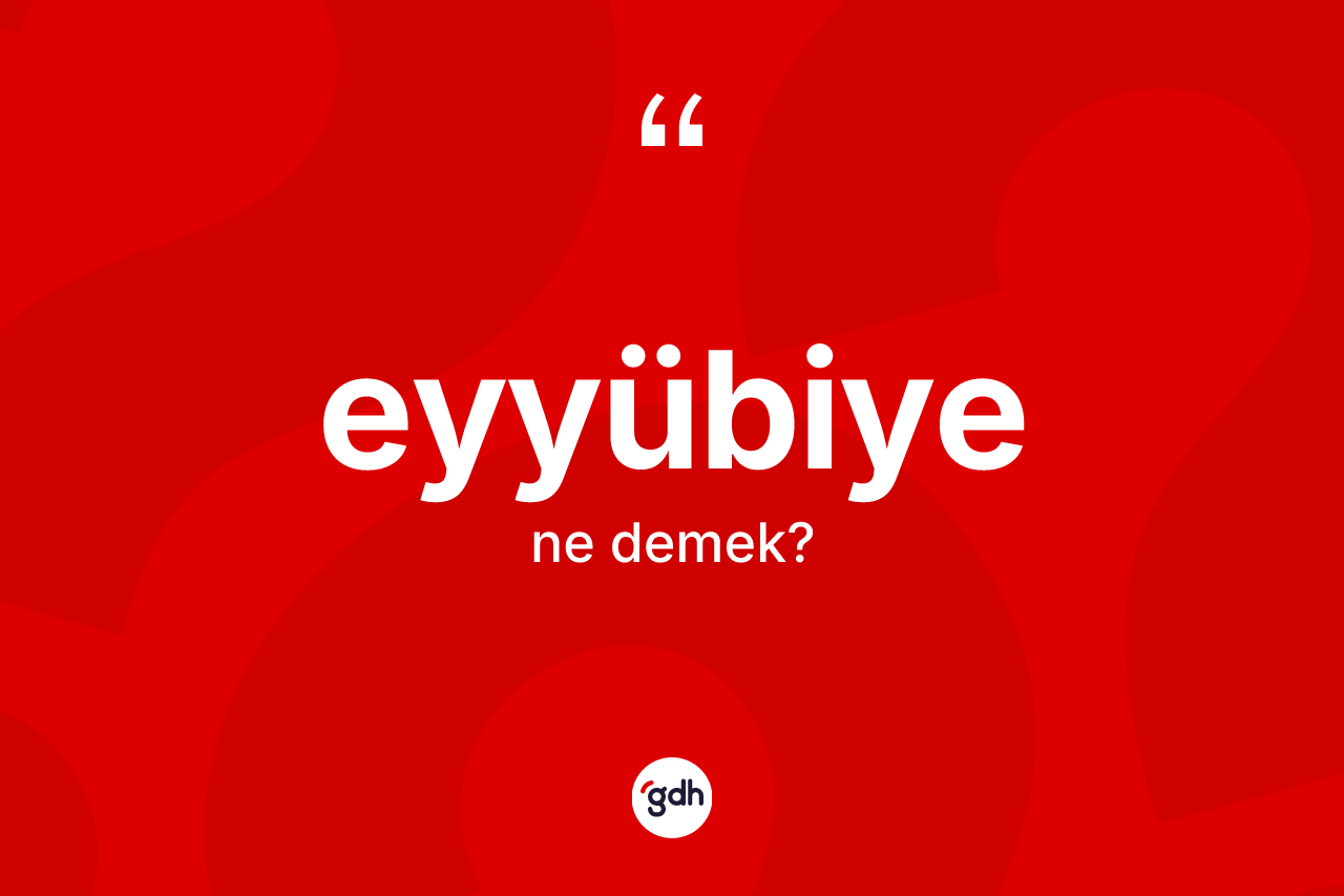 Eyyübiye ne anlama gelir?