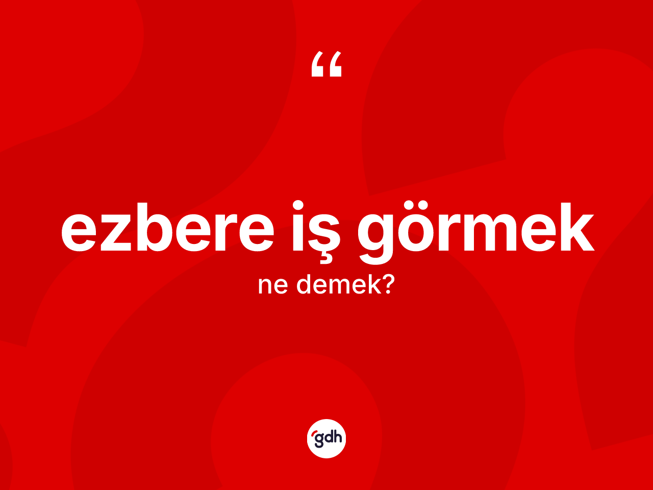 Ezbere iş görmek sözü ne demektir? Ezbere iş görmek ifadesi hangi durumlarda kullanılır