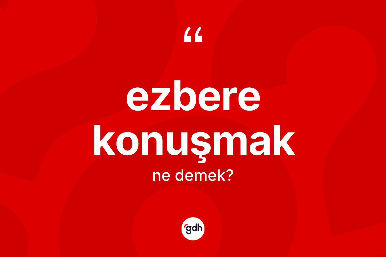 Ezbere konuşmak deyimi ne demek? Ezbere konuşmak ifadesinin özellikleri nelerdir?