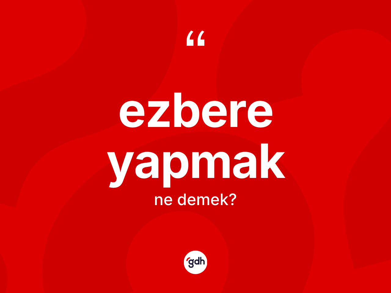 Ezbere yapmak ifadesi nedir? Ezbere yapmak sözünün TDK anlamı nedir?