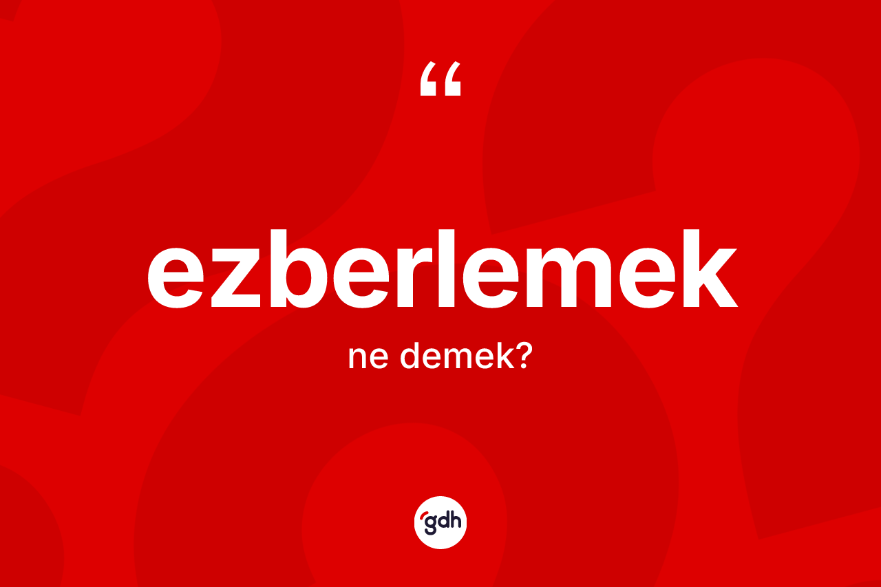 Ezberlemek kelimesinin sözlükteki tanımı nedir? Ezberlemeğin sözlükteki anlamı nedir?