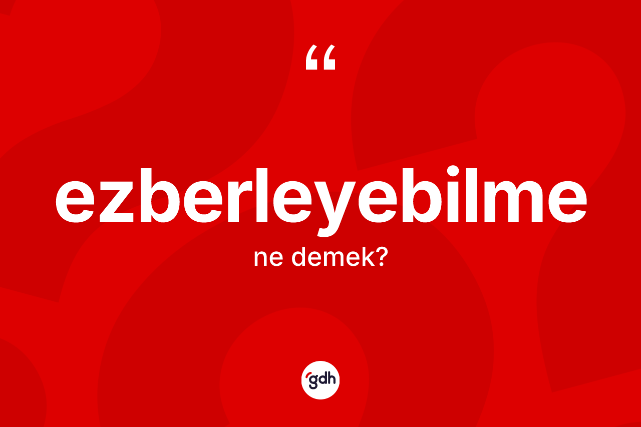 Ezberleyebilme kelimesinin tanımı nedir? Ezberleyebilmenin TDK'ya göre anlamı nedir?