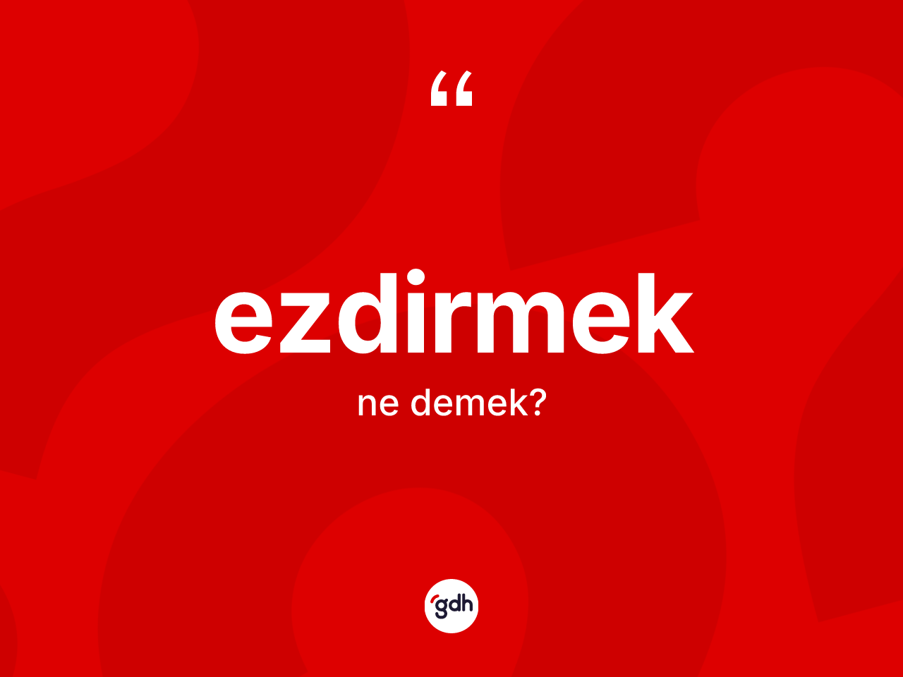 Ezdirmek kelimesi nedir? Ezdirmeğin sözlükteki anlamı nedir?