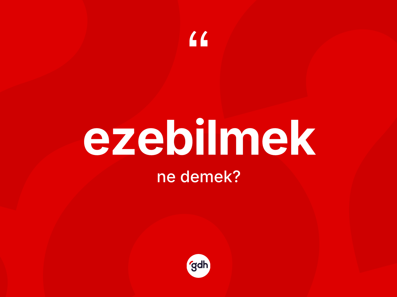 Ezebilmek kelimesinin anlamı nedir? Ezebilmek kelimesinin özellikleri nelerdir?