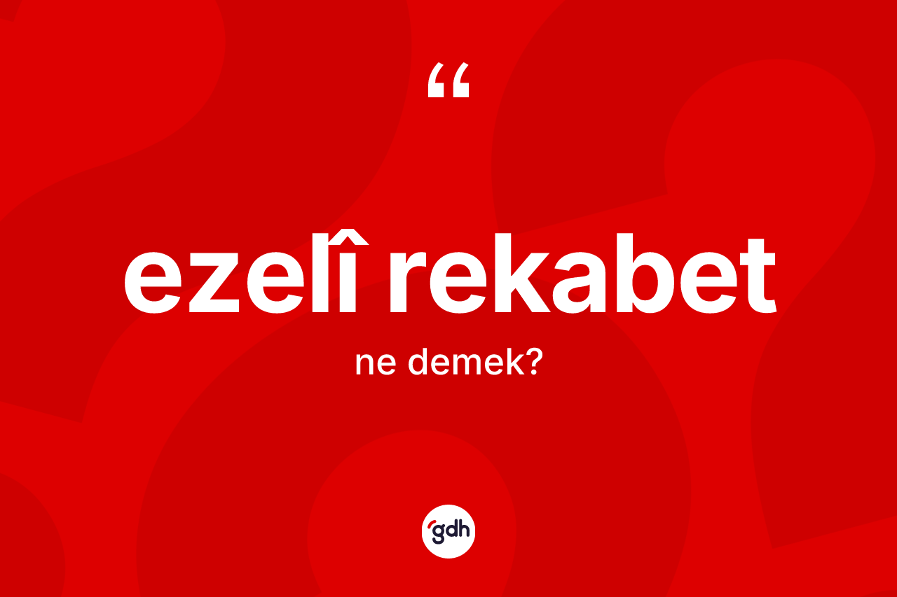Ezelî rekabet nedir? Ezelî rekabet kelimesinin TDK anlamı nedir?