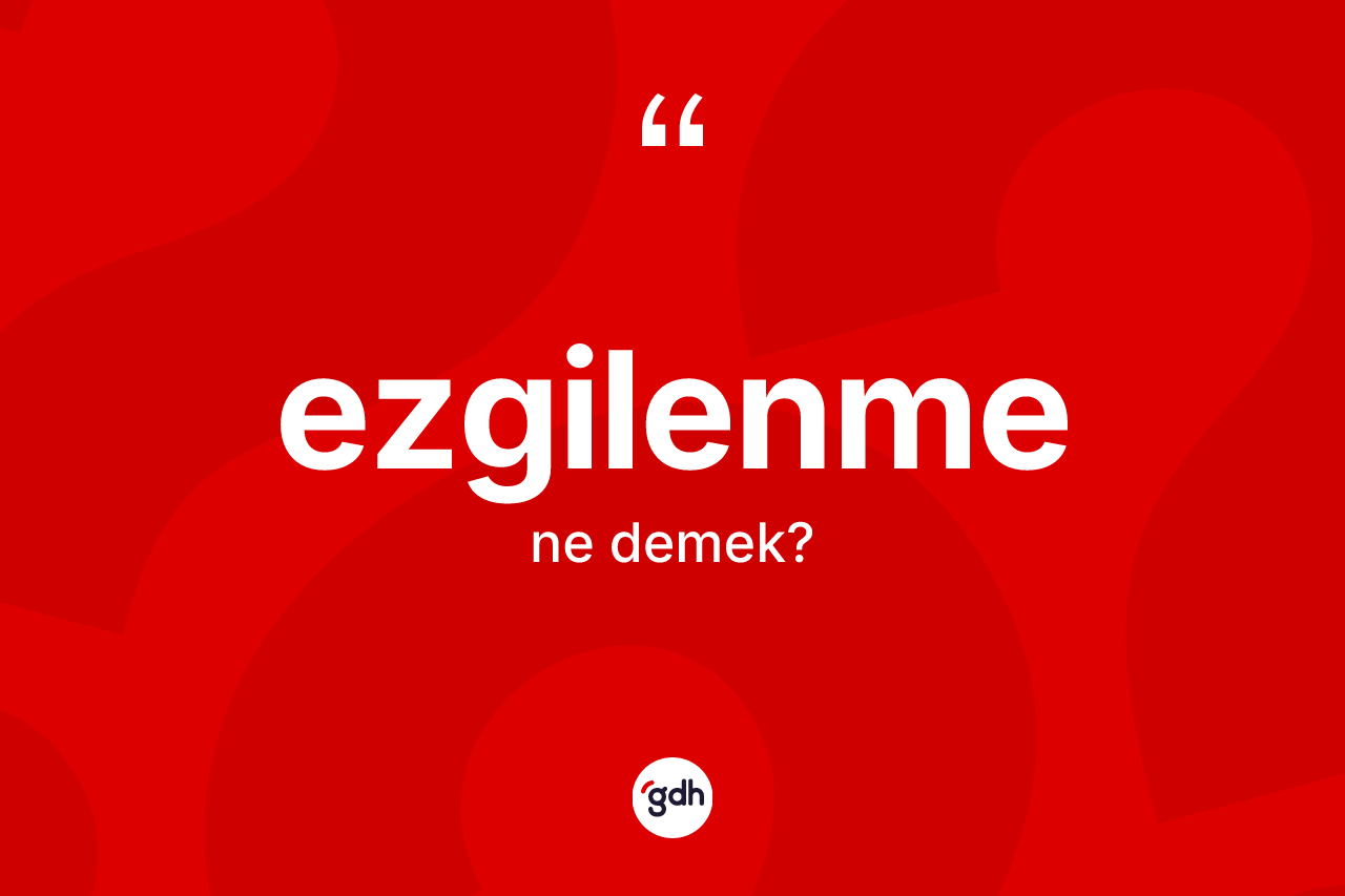 Ezgilenme kelimesinin tanımı nedir? Ezgilenme kelimesinin özellikleri nelerdir?