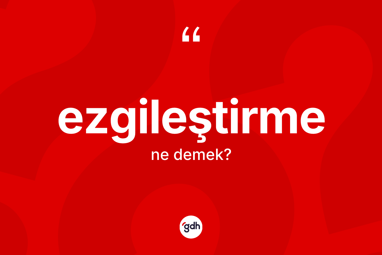 Ezgileştirme kelimesinin sözlükteki tanımı nedir? Ezgileştirmenin TDK'ya göre anlamı nedir?