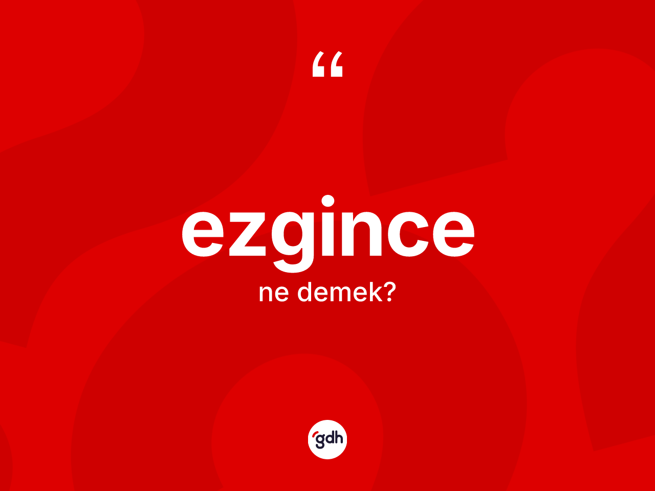 Ezgince kelimesinin anlamı nedir? Ezgincenin kısaca tanımı nedir?