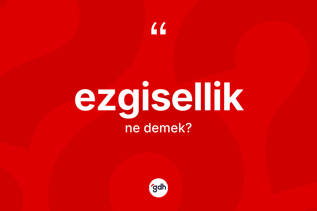Ezgisellik kelimesi ne demek? Ezgisellik kelimesinin TDK'ya göre açıklaması nedir?